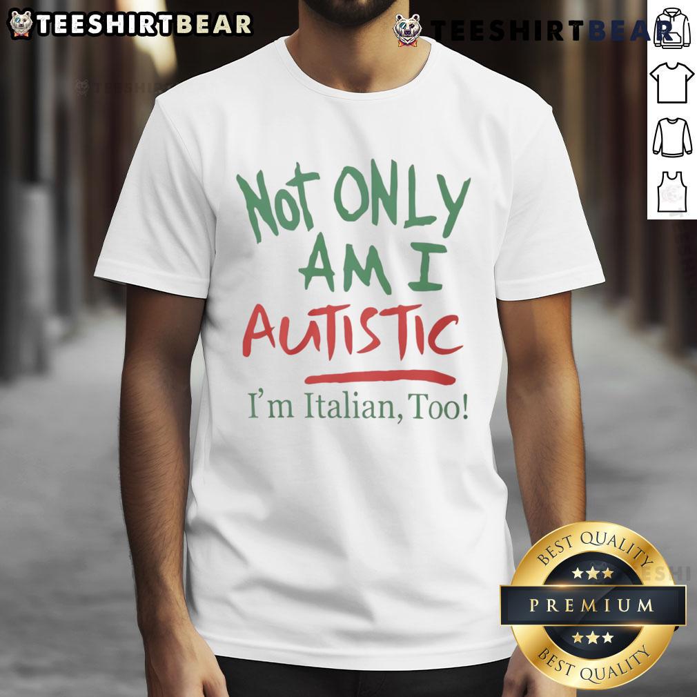 Alt Text: Funny 'Not Only Am I Autistic Im Italian Too' T-Shirt featuring humorous design for autism and Italian pride.