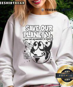 Funny Save Our Planet sweatshirt featuring a space theme and slogan about billionaires on Earth Day.
