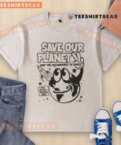 Funny Save Our Planet t-shirt with 'Ship The Billionaires To Space' design for Earth Day, promoting eco-awareness.