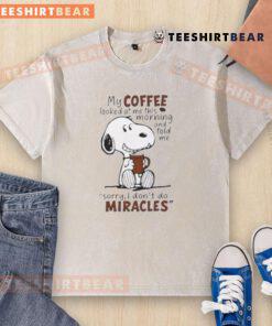 Alt Text: Funny Snoopy t-shirt featuring coffee humor: 'My coffee looked at me and said, Sorry, I don't do miracles.'
