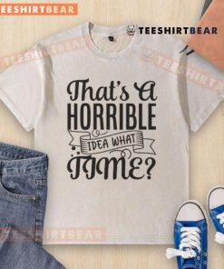 Alt Text: Funny 'That's a Horrible Idea' washed t-shirt design featuring humorous text on a casual tee.