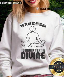 Funny sweatshirt featuring 'To Text Is Human, To Drunk Text Is Divine' slogan in bold letters, perfect for casual wear.