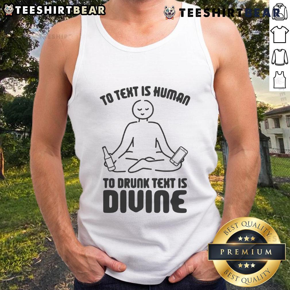 Funny tank top featuring the phrase 'To text is human, to drunk text is divine' for humorous fashion lovers.