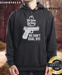 Funny 'We Have The Guns, We Don't Dial 911' hoodie showcasing a humorous gun rights statement in bold lettering.