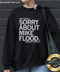Good Dear America Sorry About Mike Flood Sincerely Nebraska sweatshirt design featuring bold text and state outline.