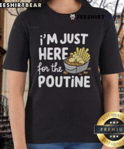 Funny ladies' tee featuring 'Good, I'm Just Here for the Poutine' slogan with Canadian fries, cheese, and potatoes design.