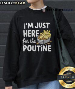Cozy sweatshirt reading 'Good, I'm Just Here for the Poutine' featuring Canadian fries, cheese, and potatoes design.