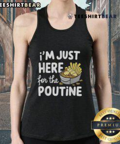 Person wearing a 'Good Im Just Here For The Poutine' tank top, showcasing Canadian fries, cheese, and potatoes.