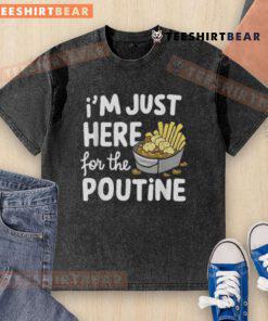 Good I'm Just Here For The Poutine T-Shirt featuring Canadian fries, cheese, and potatoes in a fun graphic design.