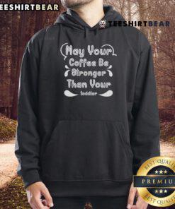 Good May Your Coffee Be Stronger Than Your Toddler hoodie design featuring playful typography and coffee graphics.