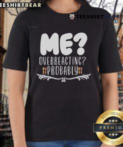 Good Me Overreacting Probably Ladies Tee featuring a humorous text design for casual and fun women's apparel.