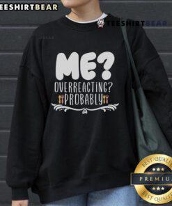 Good Me Overreacting Probably Sweatshirt in cozy fabric, perfect for casual wear and expressing personality.