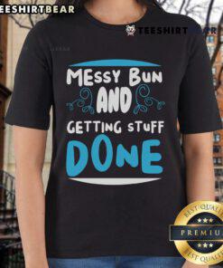 Stylish womens tee featuring 'Good Messy Bun and Getting Stuff Done' slogan, perfect for casual and productive days.