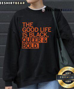 Good The Good Life Is Black Queer Bold Sweatshirt featuring a vibrant design celebrating black queer culture.