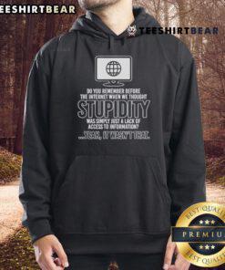 Happy Do You Remember Before The Internet When We Thought Stupidity Hoodie - A stylish hoodie with a nostalgic design.