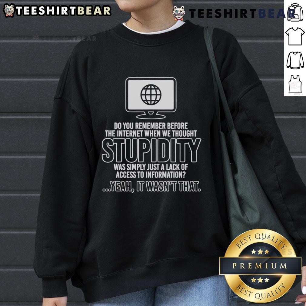 Happy Do You Remember Before The Internet When We Thought Stupidity Sweatshirt featuring a playful design and vibrant colors.