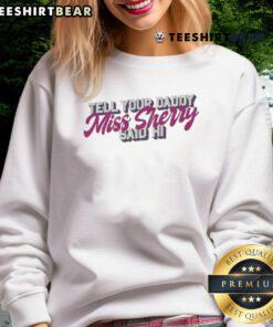 Alt Text: Premium Carmen Q Gollihar Tell Your Daddy Miss Sherry Said Hi sweatshirt in cozy fabric, perfect for casual wear.