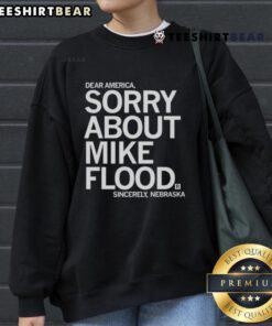 Premium 'Dear America, Sorry About Mike' Flood Sweatshirt - Sincerely Nebraska, perfect for showing state pride.