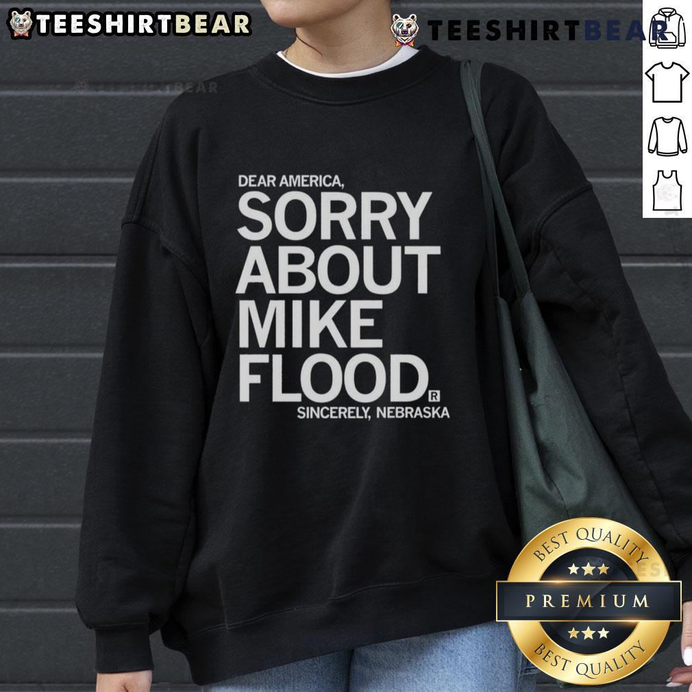 Premium 'Dear America, Sorry About Mike' Flood Sweatshirt - Sincerely Nebraska, perfect for showing state pride.