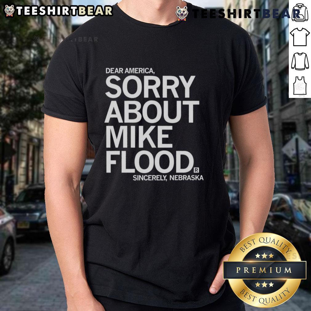Premium Dear America Sorry About Mike Flood Sincerely Nebraska T-Shirt featuring a bold graphic and soft fabric design.
