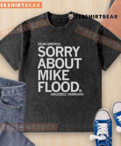 Alt Text: Premium Dear America Sorry About Mike Flood Sincerely Nebraska washed t-shirt showcasing a casual, stylish design.