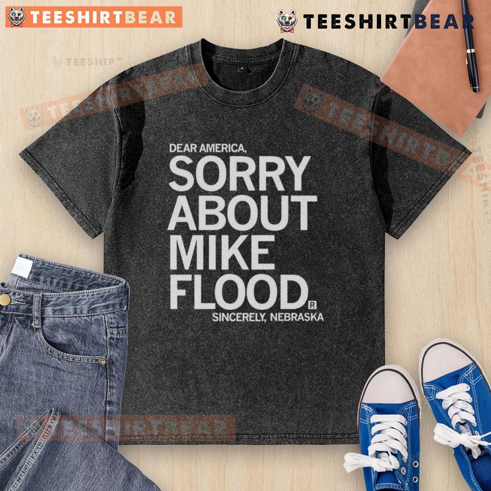Alt Text: Premium Dear America Sorry About Mike Flood Sincerely Nebraska washed t-shirt showcasing a casual, stylish design.