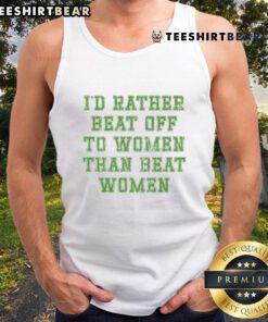 Premium 'I'd Rather Beat Off to Women Than Beat Women' tank top displayed on a model, showcasing bold and humorous graphic design.