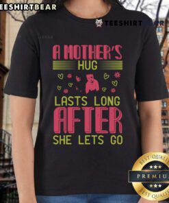 Pretty A Mother's Hug Lasts Long After She Lets Go Ladies Tee featuring a heartfelt design celebrating maternal love.