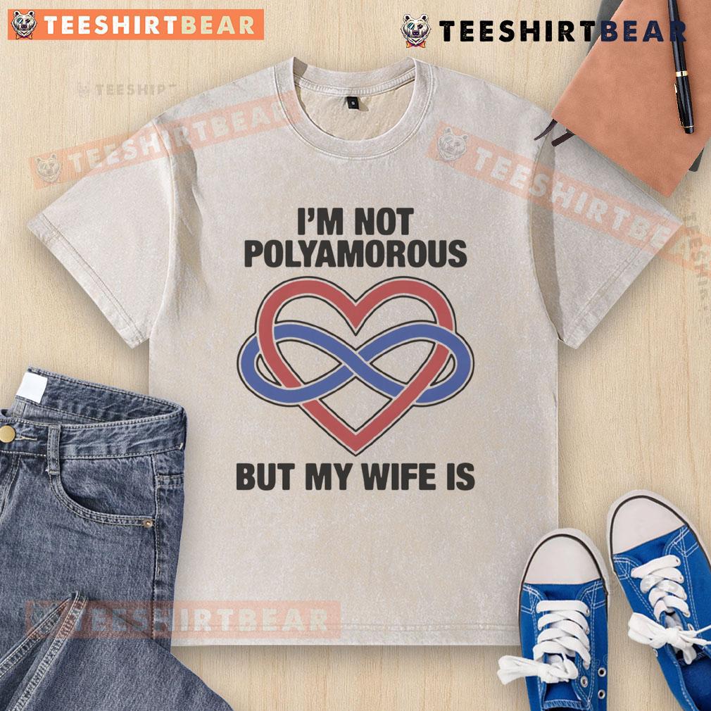 Pretty I'm Not Polyamorous But My Wife Is washed t-shirt in casual style, perfect for expressing unique relationship dynamics.