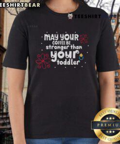 Pretty May Your Coffee Be Stronger Than Your Toddler Ladies Tee, featuring a fun quote on a stylish women's t-shirt.