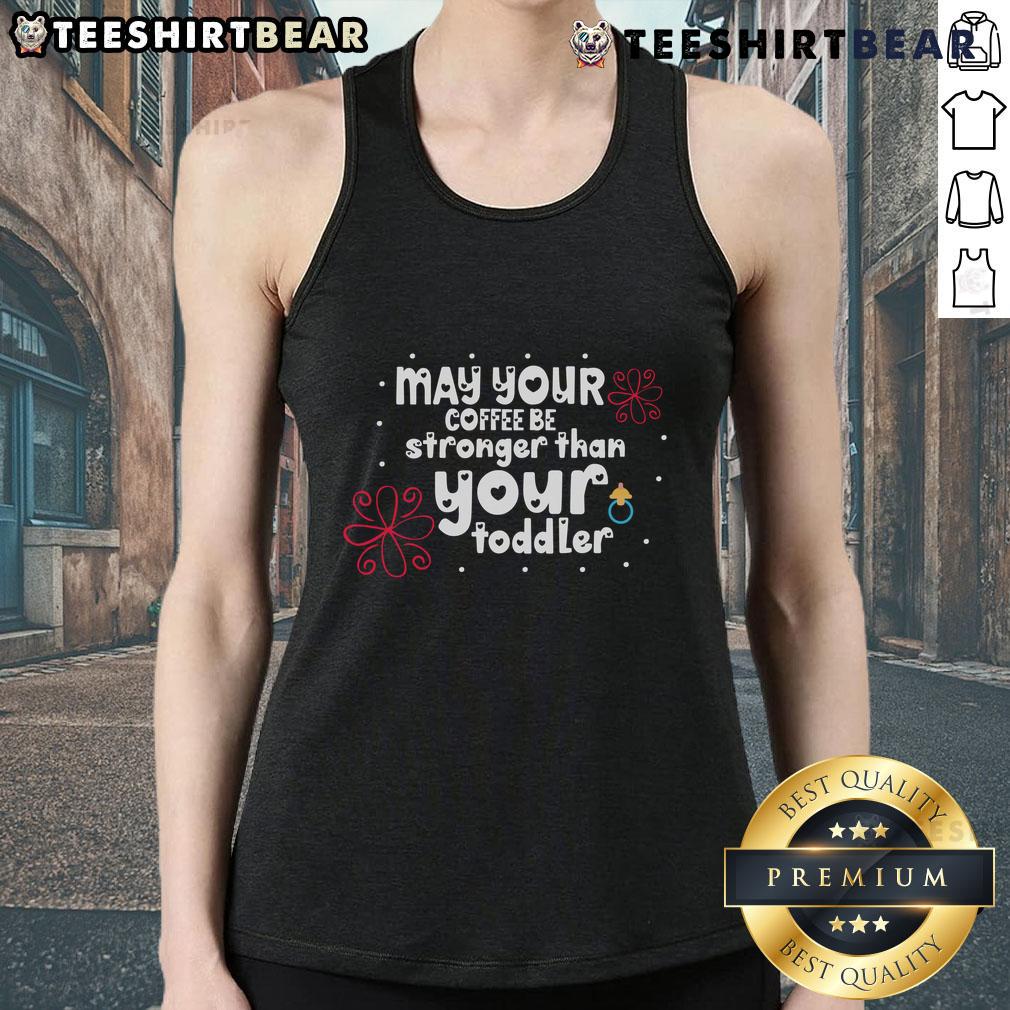 Pretty May Your Coffee Be Stronger Than Your Toddler Tank Top featuring a humorous coffee design for moms.