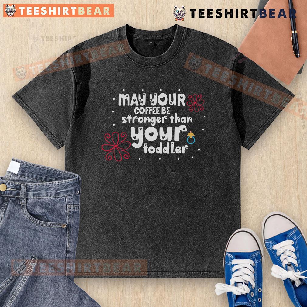Funny 'May Your Coffee Be Stronger Than Your Toddler' washed t-shirt design, perfect for coffee-loving parents.