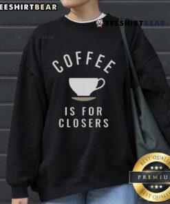 Top Coffee is for Closers sweatshirt featuring a bold graphic design, perfect for coffee lovers and dedicated professionals.