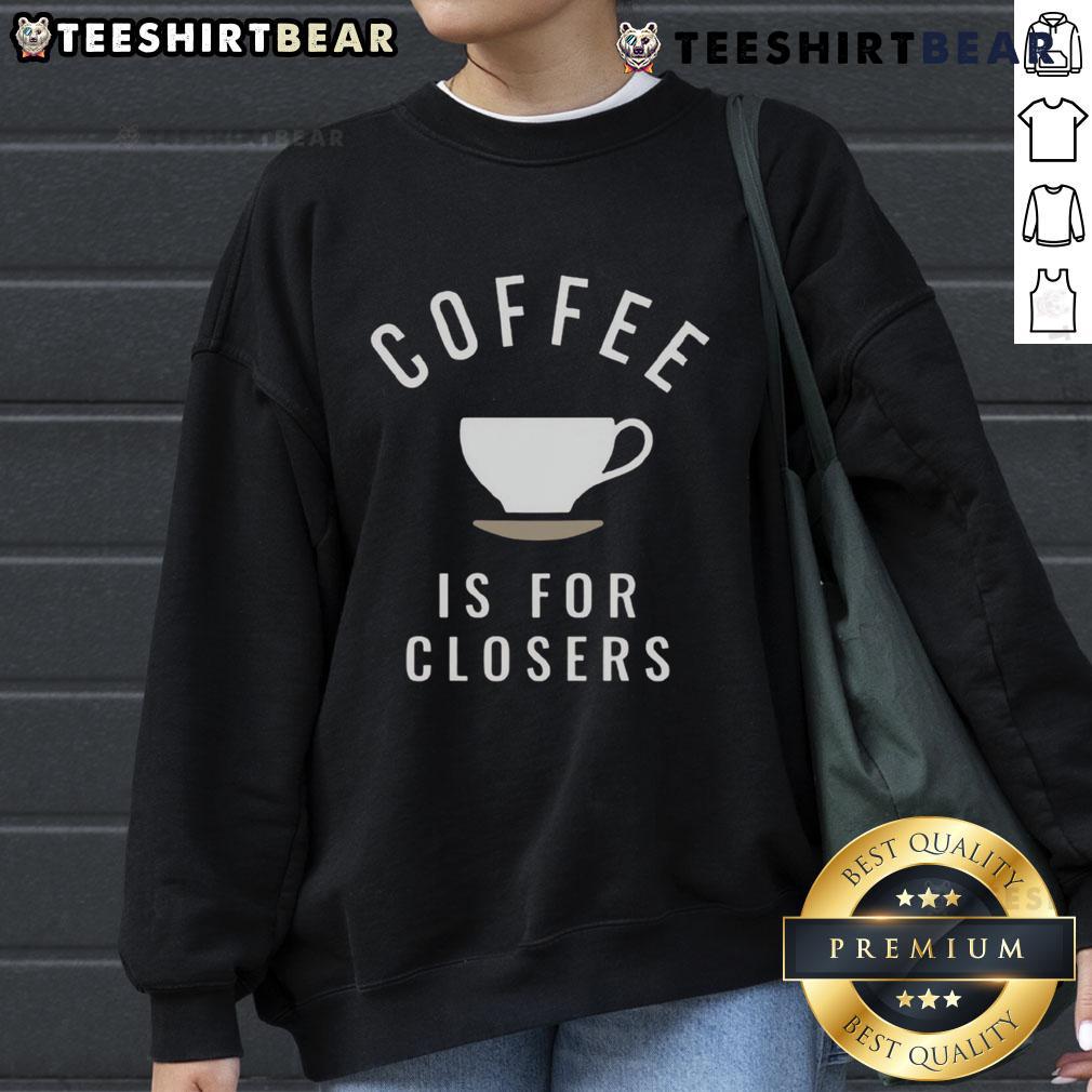 Top Coffee is for Closers sweatshirt featuring a bold graphic design, perfect for coffee lovers and dedicated professionals.