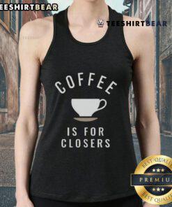 Top Coffee Is For Closers tank top featuring a stylish design for coffee lovers and motivated individuals.