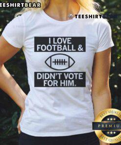 Alt Text: Top I Love Football And Didn't Vote For Him Ladies Tee - stylish women's shirt for football fans