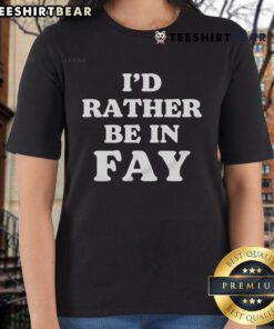Top I'd Rather Be In Fay Ladies Tee featuring a stylish design perfect for casual wear and expressing your love for Fay.