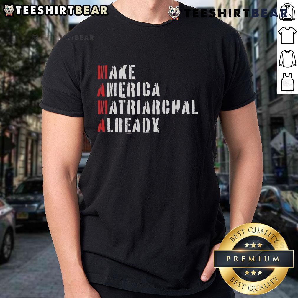 Top Make America Matriarchal Already T-Shirt featuring bold text design on a stylish women's tee.