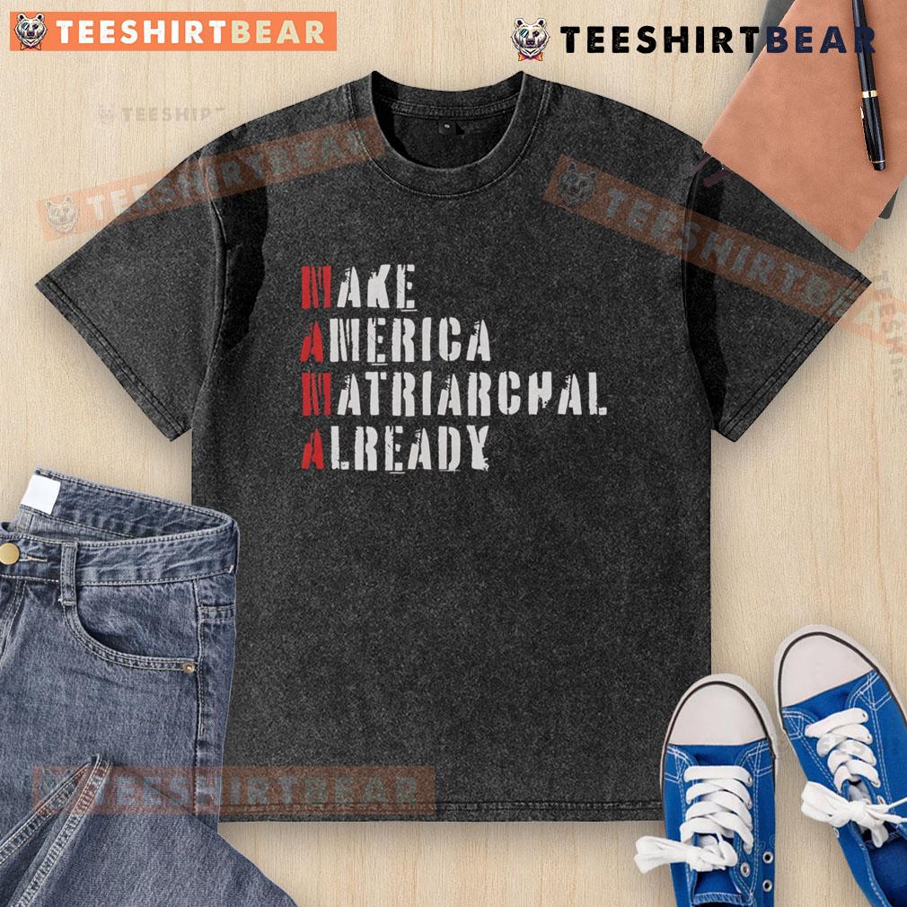 Top Make America Matriarchal Already Washed T-Shirt displayed on a hanger, showcasing its unique design and message.