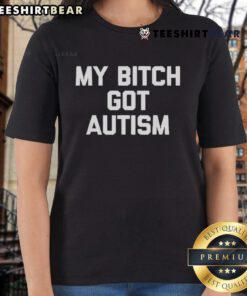Top My Bitch Got Autism Ladies Tee featuring bold text design, perfect for expressing support and raising awareness.