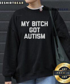 Top My Bitch Got Autism Sweatshirt featuring bold text and a stylish design, perfect for casual wear and raising awareness.