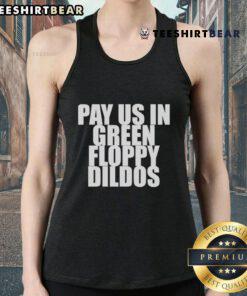 Trendy tank top featuring 'Pay Us In Green Floppy Dildos' graphic, perfect for bold fashion statements and playful style.