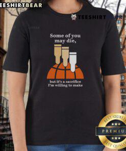 Top Some of You May Die But It's a Sacrifice I'm Willing to Make Ladies Tee - Funny graphic tee for women.