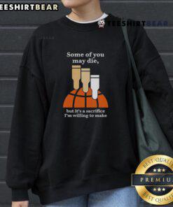 Top Some Of You May Die But It's A Sacrifice I'm Willing To Make sweatshirt in stylish design, perfect for casual wear.