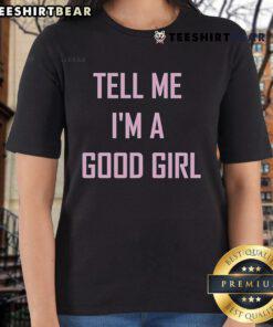 Top Tell Me I'm A Good Girl Ladies Tee featuring a stylish design perfect for casual wear and expressing personality.