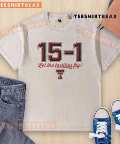 Top Texas Tech Red Raiders Football 15-1 shirt featuring 'Let the Tortillas Fly' design in vibrant colors.