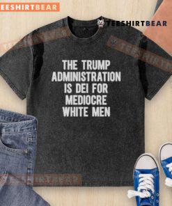 Alt Text: Top The Trump Administration Is DEI For Mediocre White Men washed t-shirt featuring bold text design.