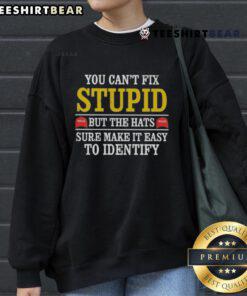Funny sweatshirt featuring 'You Cant Fix Stupid' slogan and MAGA hat design for easy identification.