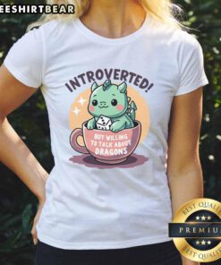 Cute introverted but willing to talk about dragons ladies tee, featuring a whimsical dragon graphic and stylish design.