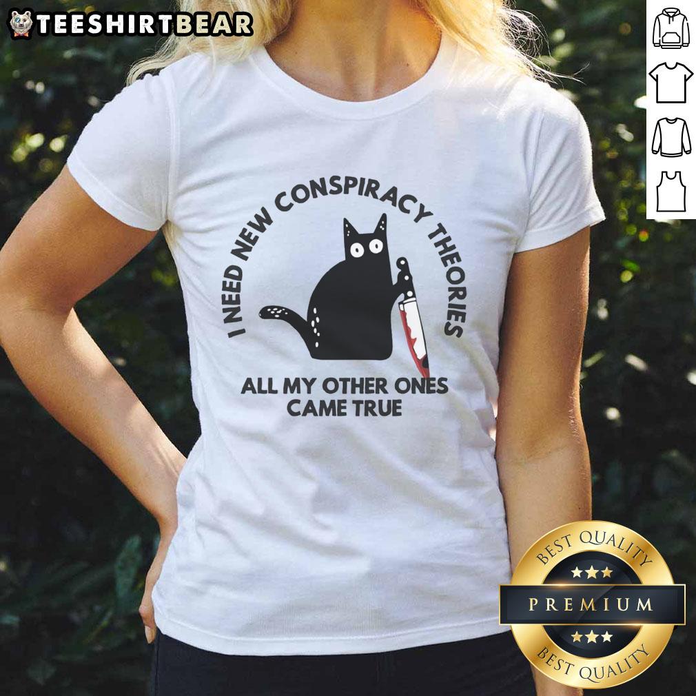 Funny cat graphic on a ladies' tee, with the text I need new conspiracy theories; all my other ones came true.